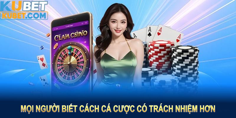 Mọi người biết cách cá cược có trách nhiệm hơn