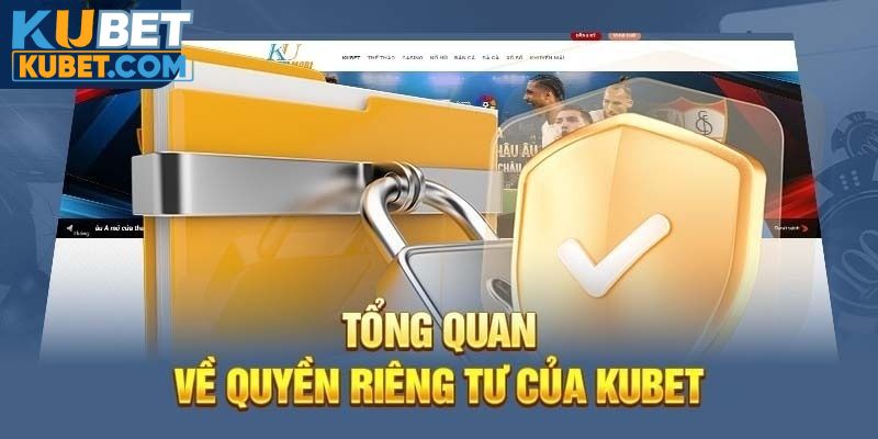 Sơ lược thông tin về quyền riêng tư tại Kubet