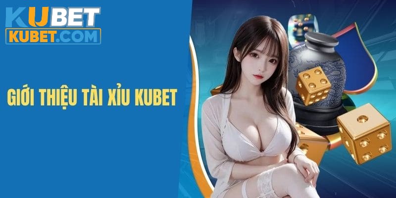 Giới thiệu khái niệm game Tài Xỉu Kubet 